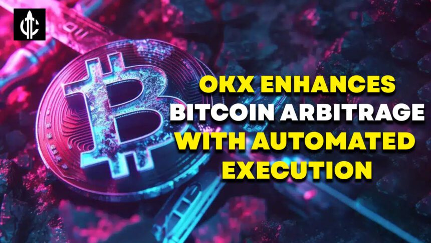 OKX Enhances Bitcoin Arbitrage with Automated Execution